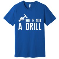 This Is Not A Drill Tools Builder Woodworking Hammer Gift Premium T-Shirt