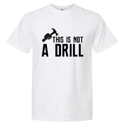 This Is Not A Drill Tools Builder Woodworking Hammer Gift Garment-Dyed Heavyweight T-Shirt