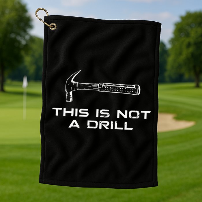 This is Not A Drill for funny carpenter Golf Towel