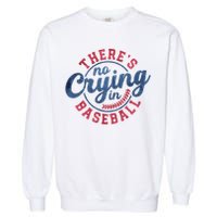 There Is No Crying In Baseball Funny Game Day Baseball Garment-Dyed Sweatshirt