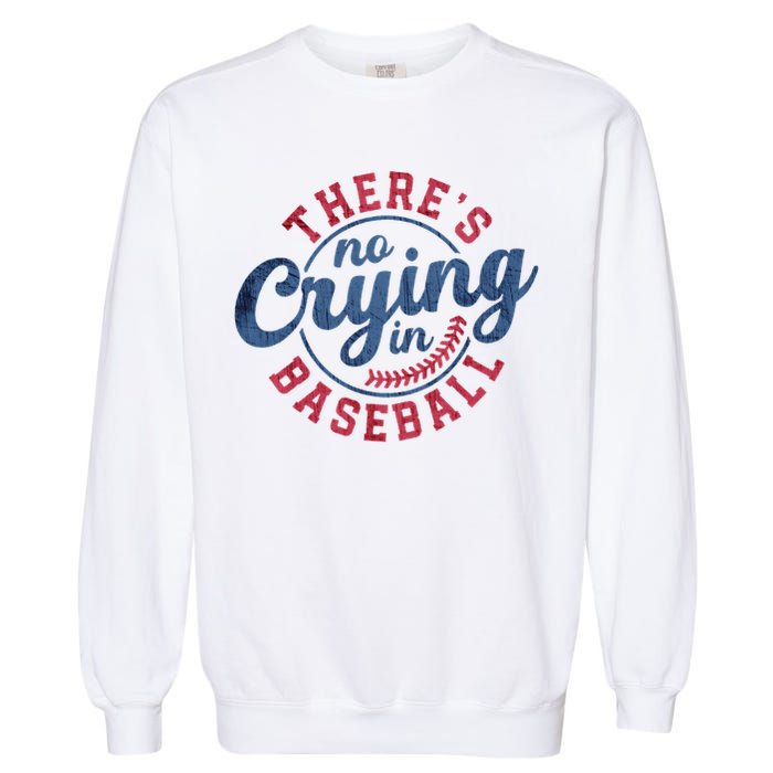 There Is No Crying In Baseball Funny Game Day Baseball Garment-Dyed Sweatshirt