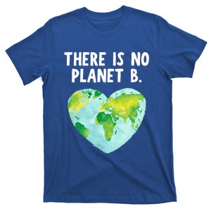 There Is No Planet B Funny Gift Love Earth Cute Gift T-Shirt