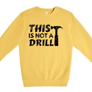 This Is Not A Drill Carpenter Funny Construction Gift Premium Crewneck Sweatshirt