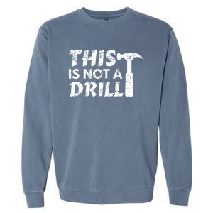 This Is Not A Drill Carpenter Funny Construction Gift Garment-Dyed Sweatshirt