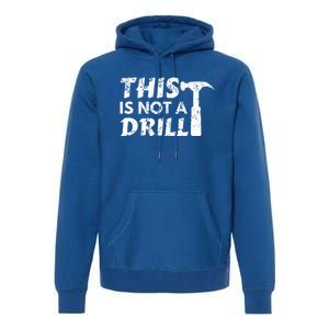 This Is Not A Drill Carpenter Funny Construction Gift Premium Hoodie