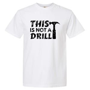 This Is Not A Drill Carpenter Funny Construction Gift Garment-Dyed Heavyweight T-Shirt