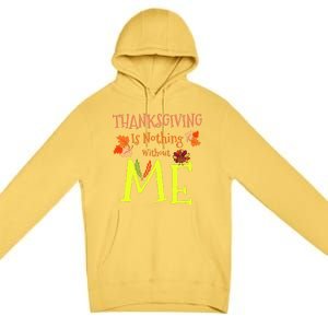 Thanksgiving Is Nothing Without Me Funny Thanksgiving Day Premium Pullover Hoodie