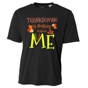 Thanksgiving Is Nothing Without Me Funny Thanksgiving Day Cooling Performance Crew T-Shirt