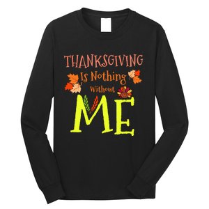 Thanksgiving Is Nothing Without Me Funny Thanksgiving Day Long Sleeve Shirt