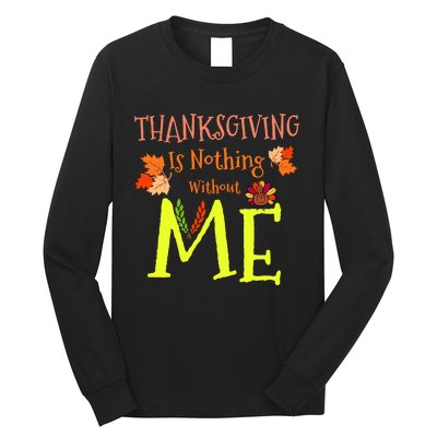 Thanksgiving Is Nothing Without Me Funny Thanksgiving Day Long Sleeve Shirt