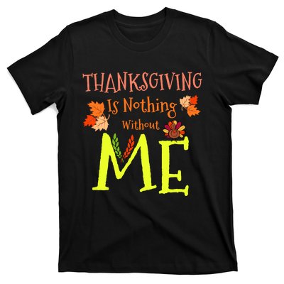 Thanksgiving Is Nothing Without Me Funny Thanksgiving Day T-Shirt