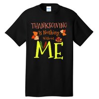 Thanksgiving Is Nothing Without Me Funny Thanksgiving Day Tall T-Shirt