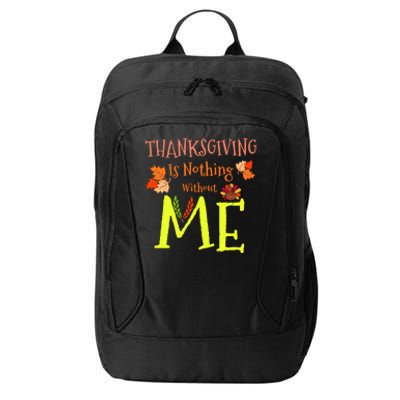 Thanksgiving Is Nothing Without Me Funny Thanksgiving Day City Backpack