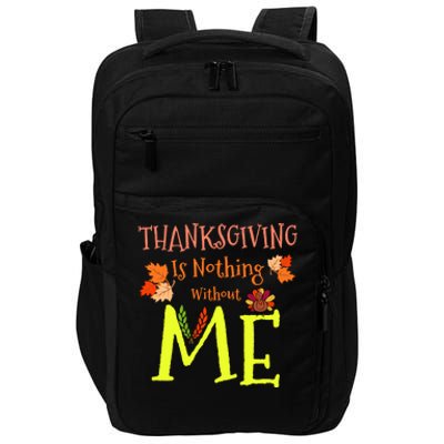 Thanksgiving Is Nothing Without Me Funny Thanksgiving Day Impact Tech Backpack