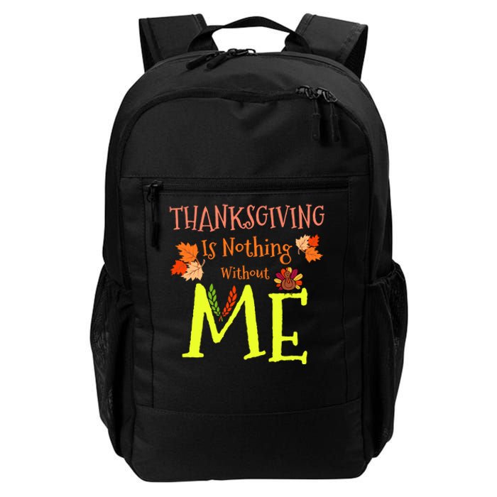 Thanksgiving Is Nothing Without Me Funny Thanksgiving Day Daily Commute Backpack