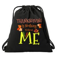 Thanksgiving Is Nothing Without Me Funny Thanksgiving Day Drawstring Bag