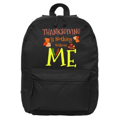 Thanksgiving Is Nothing Without Me Funny Thanksgiving Day 16 in Basic Backpack