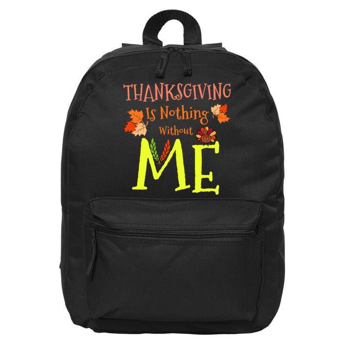 Thanksgiving Is Nothing Without Me Funny Thanksgiving Day 16 in Basic Backpack