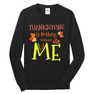 Thanksgiving Is Nothing Without Me Funny Thanksgiving Day Tall Long Sleeve T-Shirt