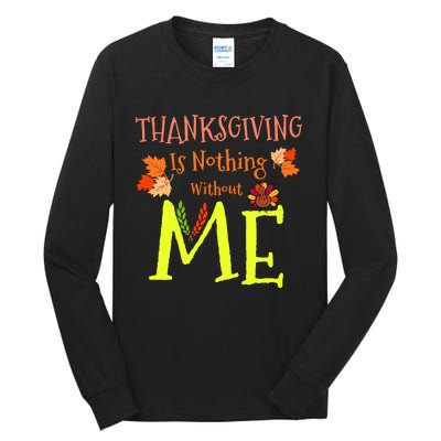 Thanksgiving Is Nothing Without Me Funny Thanksgiving Day Tall Long Sleeve T-Shirt