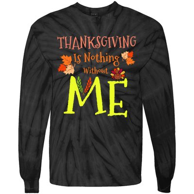 Thanksgiving Is Nothing Without Me Funny Thanksgiving Day Tie-Dye Long Sleeve Shirt