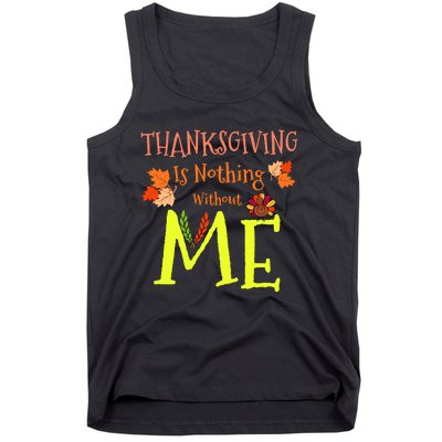 Thanksgiving Is Nothing Without Me Funny Thanksgiving Day Tank Top