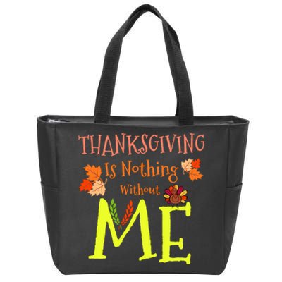 Thanksgiving Is Nothing Without Me Funny Thanksgiving Day Zip Tote Bag