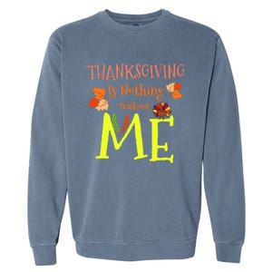 Thanksgiving Is Nothing Without Me Funny Thanksgiving Day Garment-Dyed Sweatshirt