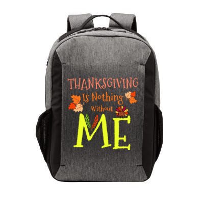 Thanksgiving Is Nothing Without Me Funny Thanksgiving Day Vector Backpack