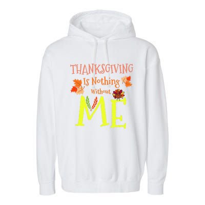 Thanksgiving Is Nothing Without Me Funny Thanksgiving Day Garment-Dyed Fleece Hoodie