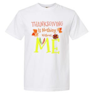 Thanksgiving Is Nothing Without Me Funny Thanksgiving Day Garment-Dyed Heavyweight T-Shirt