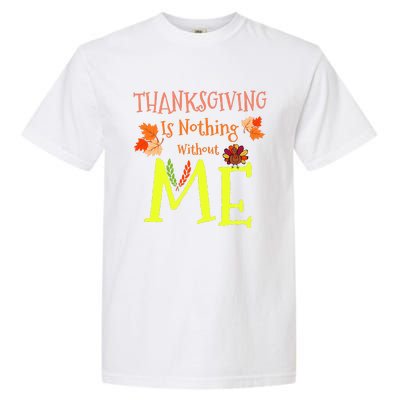 Thanksgiving Is Nothing Without Me Funny Thanksgiving Day Garment-Dyed Heavyweight T-Shirt