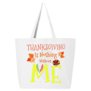 Thanksgiving Is Nothing Without Me Funny Thanksgiving Day 25L Jumbo Tote