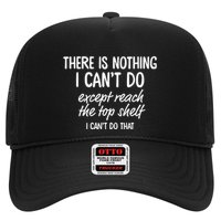 There Is Nothing I CanT Do Except Reach The Top Shelf I CanT Do That Trucker Hat