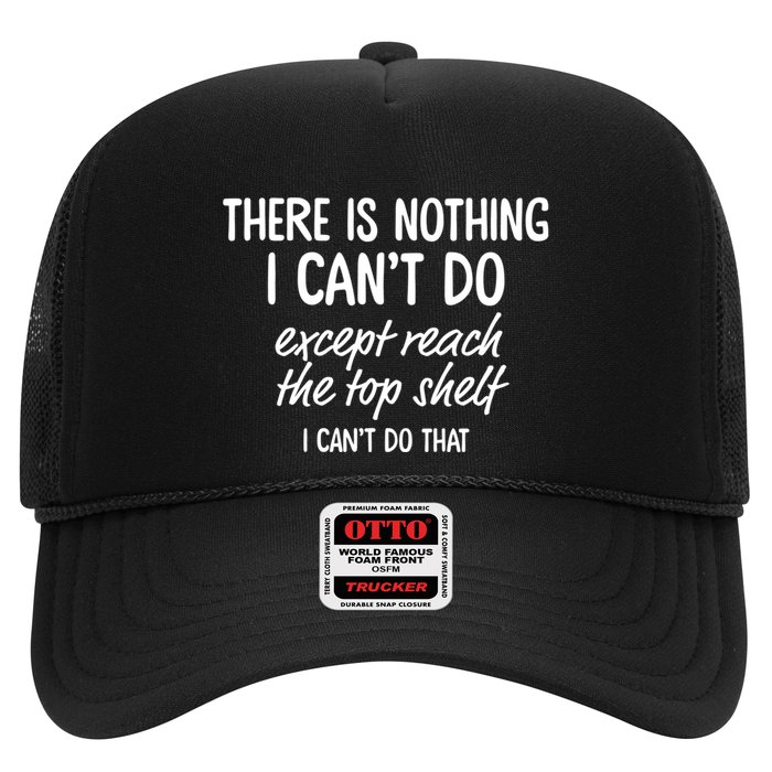 There Is Nothing I CanT Do Except Reach The Top Shelf I CanT Do That Trucker Hat