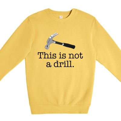 This Is Not A Drill Funny Hammer Pun Meme Gift Premium Crewneck Sweatshirt