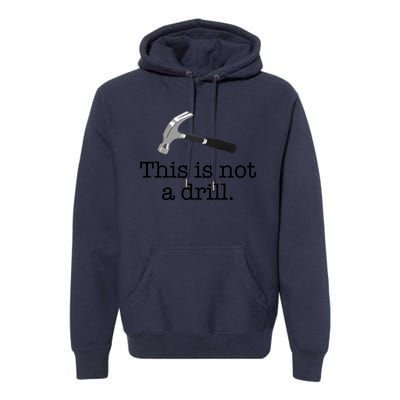 This Is Not A Drill Funny Hammer Pun Meme Gift Premium Hoodie