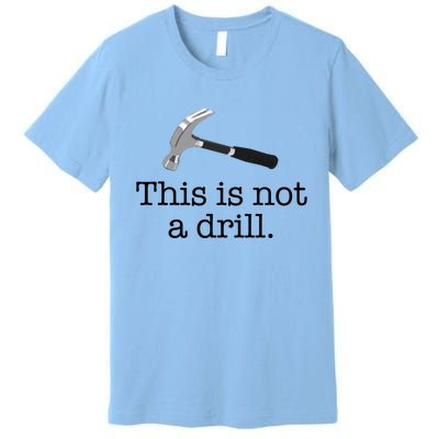 This Is Not A Drill Funny Hammer Pun Meme Gift Premium T-Shirt