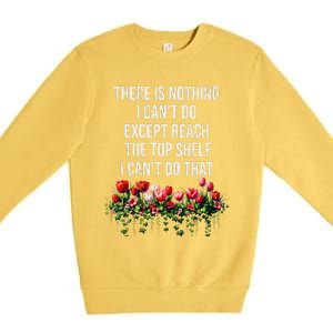 There Is Nothing I CanT Do Except Reach The Top Shelf Funny Premium Crewneck Sweatshirt