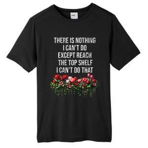 There Is Nothing I CanT Do Except Reach The Top Shelf Funny Tall Fusion ChromaSoft Performance T-Shirt