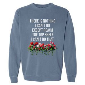 There Is Nothing I CanT Do Except Reach The Top Shelf Funny Garment-Dyed Sweatshirt