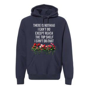 There Is Nothing I CanT Do Except Reach The Top Shelf Funny Premium Hoodie