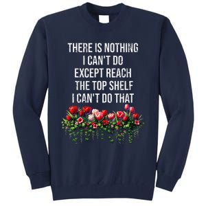 There Is Nothing I CanT Do Except Reach The Top Shelf Funny Tall Sweatshirt