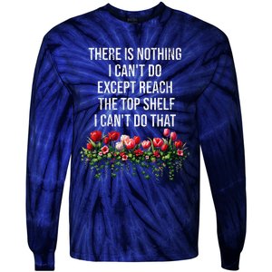 There Is Nothing I CanT Do Except Reach The Top Shelf Funny Tie-Dye Long Sleeve Shirt