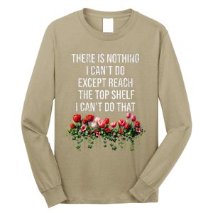 There Is Nothing I CanT Do Except Reach The Top Shelf Funny Long Sleeve Shirt