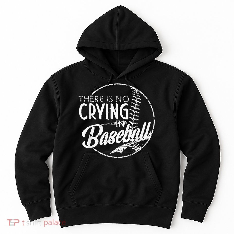 There Is No Crying In Baseball Sports Funny Baseball Hoodie