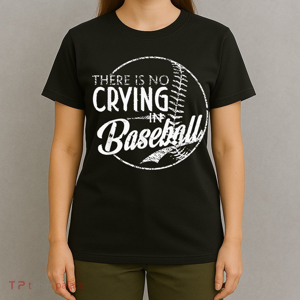 There Is No Crying In Baseball Sports Funny Baseball T-Shirt