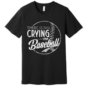 There Is No Crying In Baseball Sports Funny Baseball Premium T-Shirt