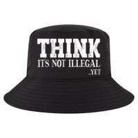 Think It's Not Illegal Yet Funny Saying Free Thinker Cool Comfort Performance Bucket Hat