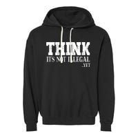 Think It's Not Illegal Yet Funny Saying Free Thinker Garment-Dyed Fleece Hoodie